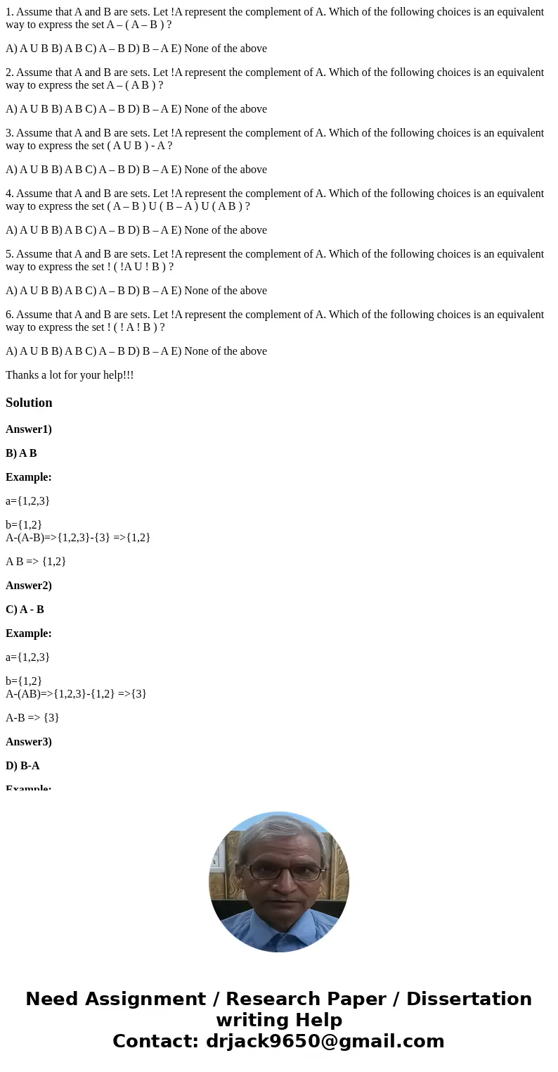 1. Assume that A and B are sets. Let !A represent the complement of A. Which of the following choices is an equivalent way to express the set A – ( A – B ) ? A)