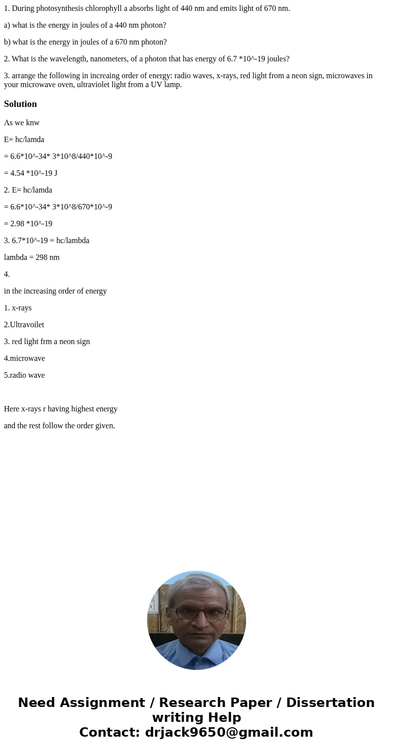 1. During photosynthesis chlorophyll a absorbs light of 440 nm and emits light of 670 nm. a) what is the energy in joules of a 440 nm photon? b) what is the ene