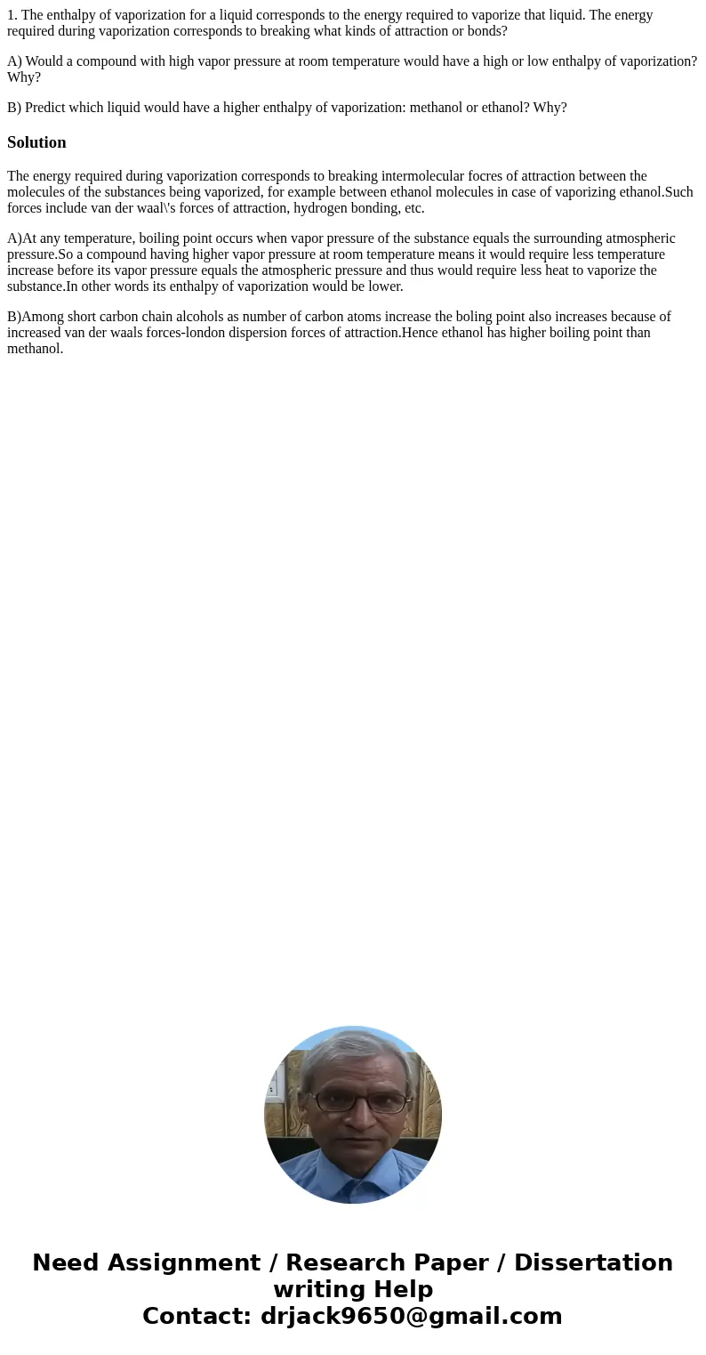 1. The enthalpy of vaporization for a liquid corresponds to the energy required to vaporize that liquid. The energy required during vaporization corresponds to  1. The enthalpy of vaporization for a liquid corresponds to the energy required to vaporize that liquid. The energy required during vaporization corresponds to