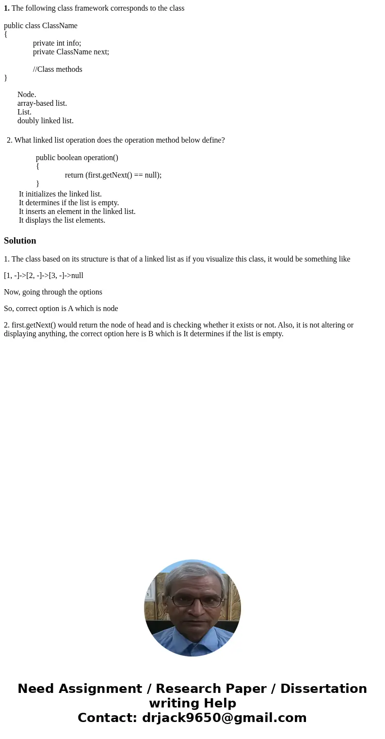 1. The following class framework corresponds to the class public class ClassName { private int info; private ClassName next; //Class methods } Node. array-based 1. The following class framework corresponds to the class public class ClassName { private int info; private ClassName next; //Class methods } Node. array-based
