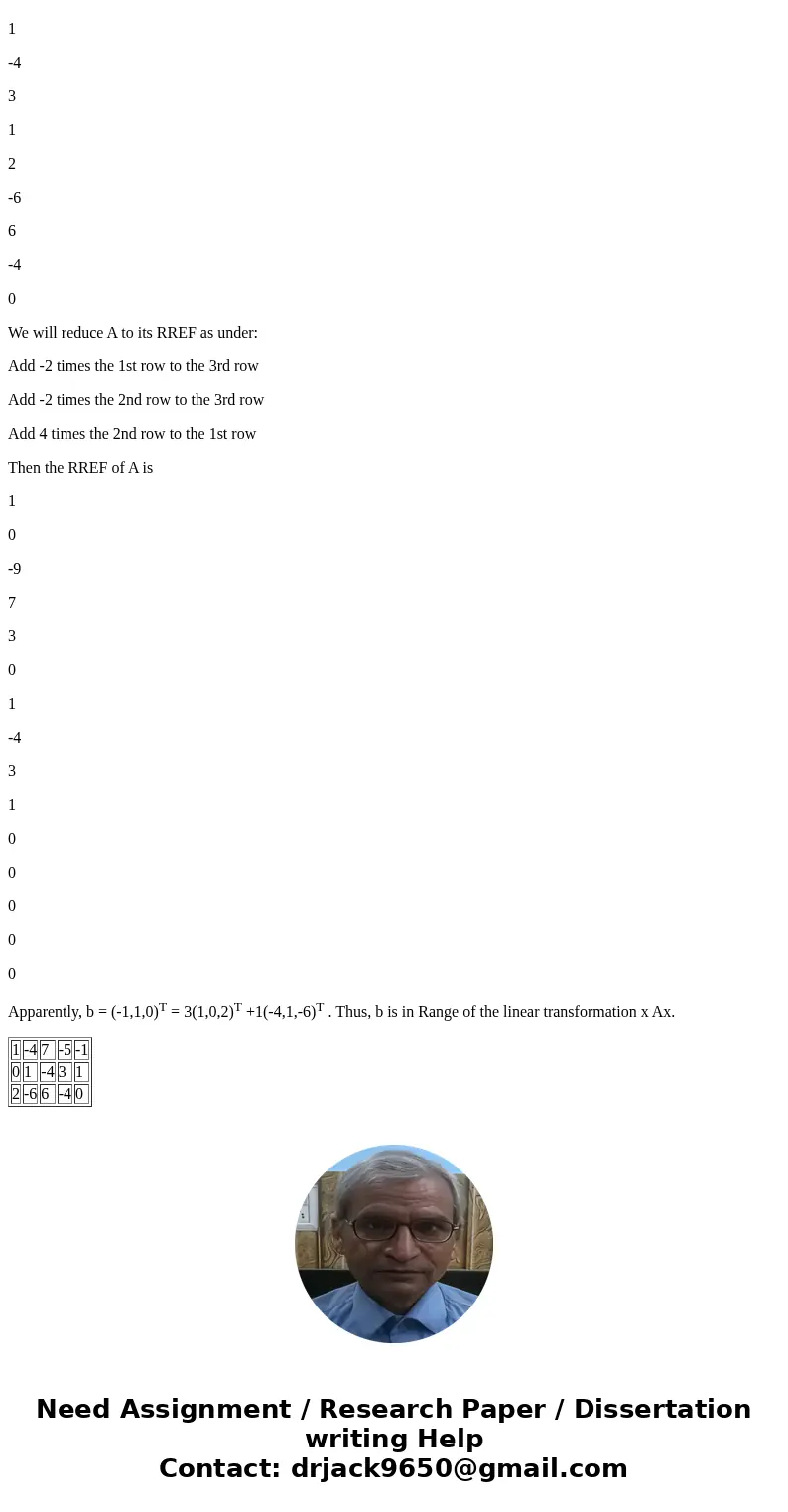  110 SolutionLet A = 1 -4 7 -5 -1 0 1 -4 3 1 2 -6 6 -4 0 We will reduce A to its RREF as under: Add -2 times the 1st row to the 3rd row Add -2 times the 2nd row
