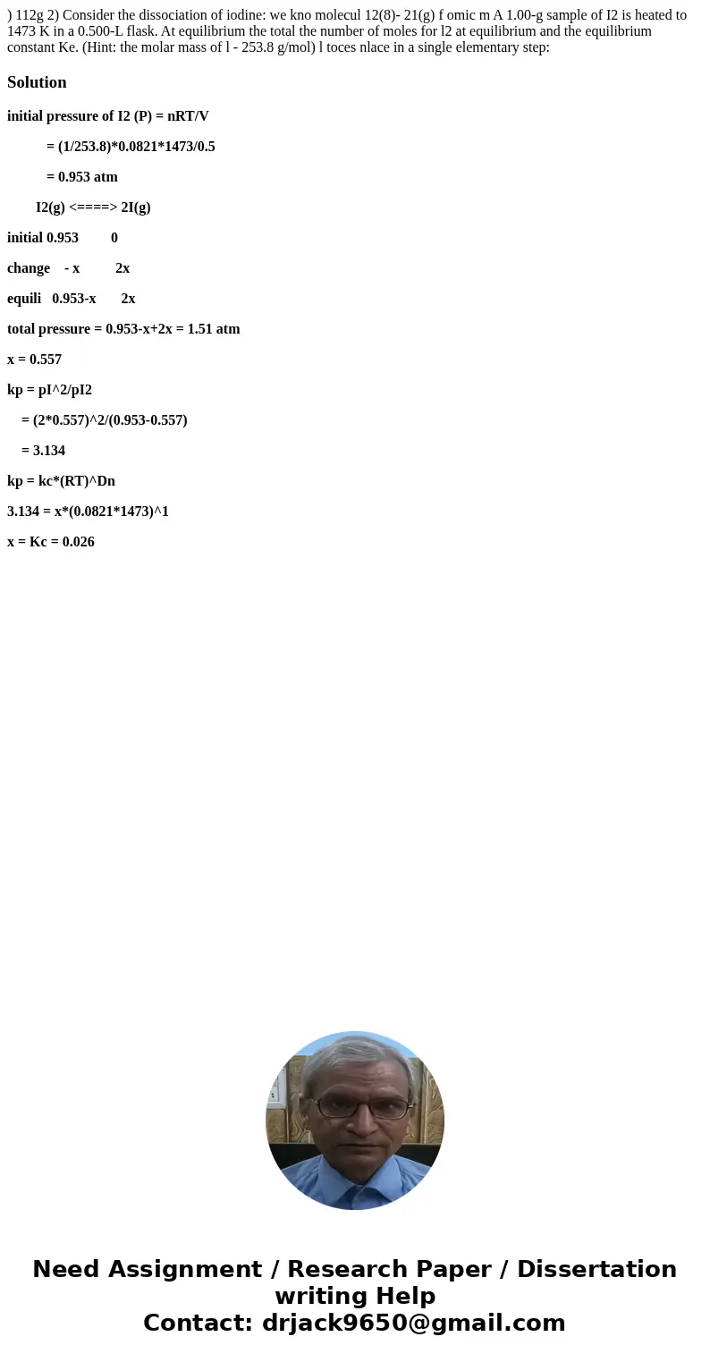  ) 112g 2) Consider the dissociation of iodine: we kno molecul 12(8)- 21(g) f omic m A 1.00-g sample of I2 is heated to 1473 K in a 0.500-L flask. At equilibriu