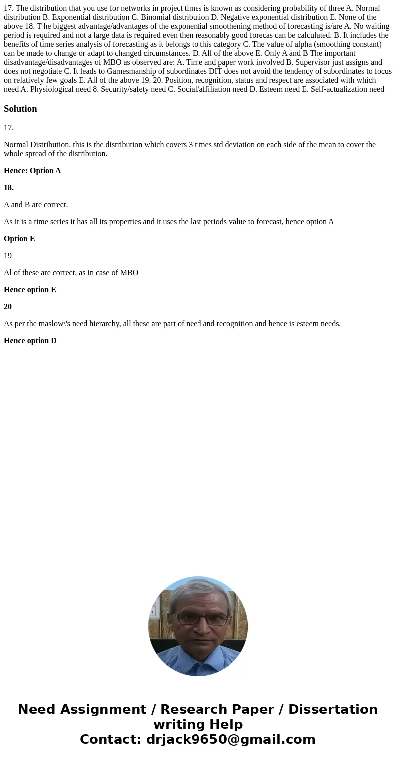 17. The distribution that you use for networks in project times is known as considering probability of three A. Normal distribution B. Exponential distribution  17. The distribution that you use for networks in project times is known as considering probability of three A. Normal distribution B. Exponential distribution