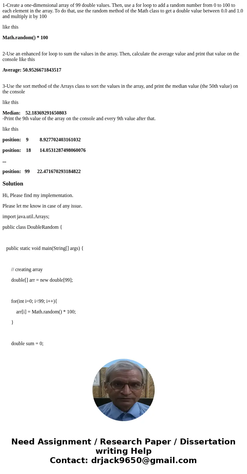 1-Create a one-dimensional array of 99 double values. Then, use a for loop to add a random number from 0 to 100 to each element in the array. To do that, use th 1-Create a one-dimensional array of 99 double values. Then, use a for loop to add a random number from 0 to 100 to each element in the array. To do that, use th