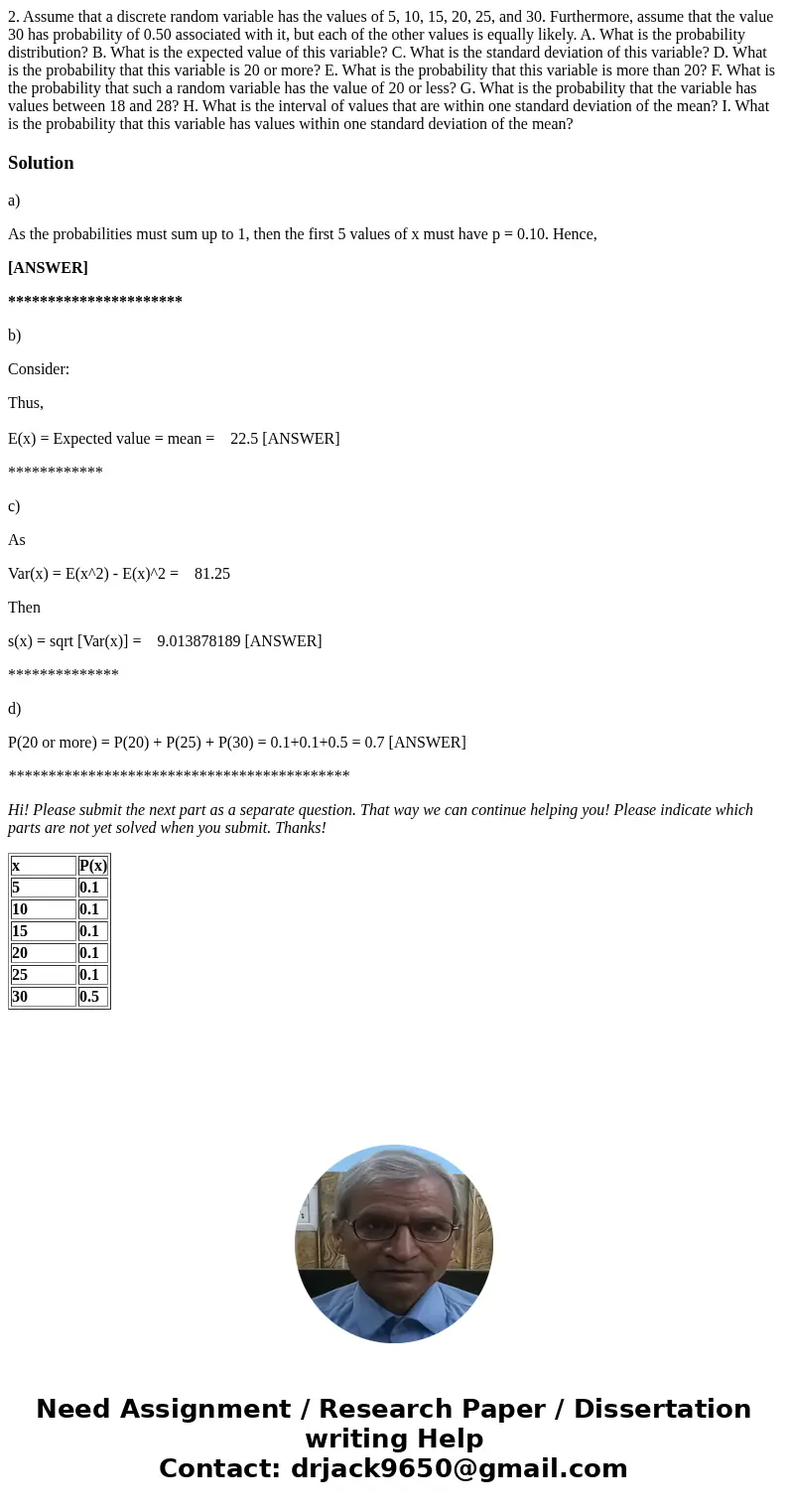 2. Assume that a discrete random variable has the values of 5, 10, 15, 20, 25, and 30. Furthermore, assume that the value 30 has probability of 0.50 associated  2. Assume that a discrete random variable has the values of 5, 10, 15, 20, 25, and 30. Furthermore, assume that the value 30 has probability of 0.50 associated