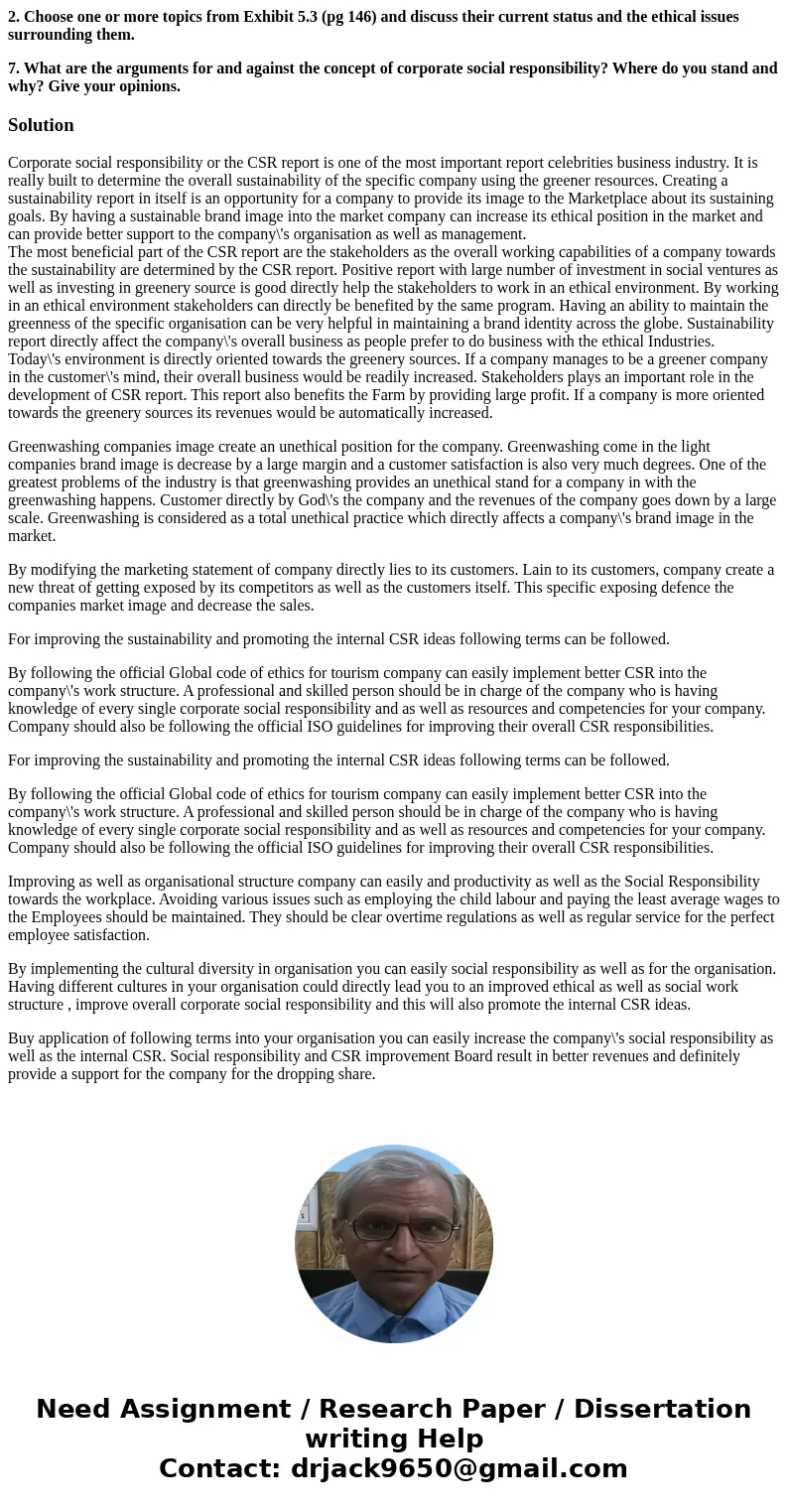 2. Choose one or more topics from Exhibit 5.3 (pg 146) and discuss their current status and the ethical issues surrounding them. 7. What are the arguments for a 2. Choose one or more topics from Exhibit 5.3 (pg 146) and discuss their current status and the ethical issues surrounding them. 7. What are the arguments for a