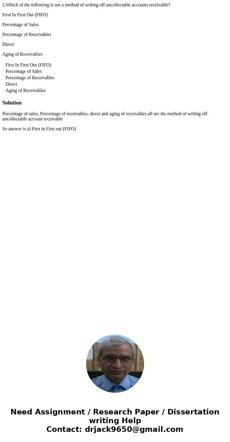 2.Which of the following is not a method of writing off uncollectable accounts receivable? First In First Out (FIFO) Percentage of Sales Percentage of Receivabl