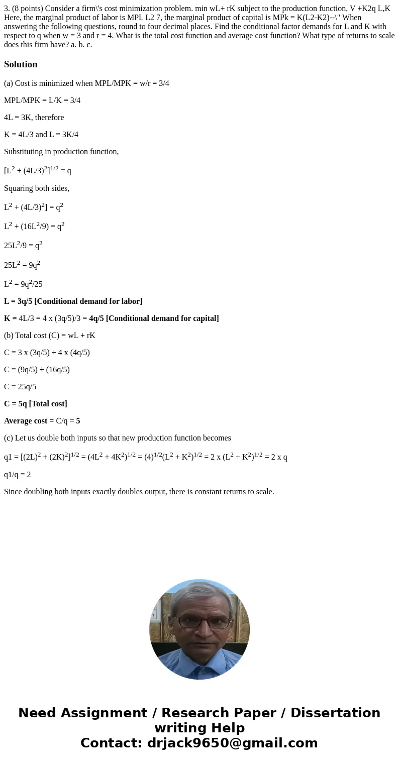 3. (8 points) Consider a firm\'s cost minimization problem. min wL+ rK subject to the production function, V +K2q L,K Here, the marginal product of labor is MP  3. (8 points) Consider a firm\'s cost minimization problem. min wL+ rK subject to the production function, V +K2q L,K Here, the marginal product of labor is MP
