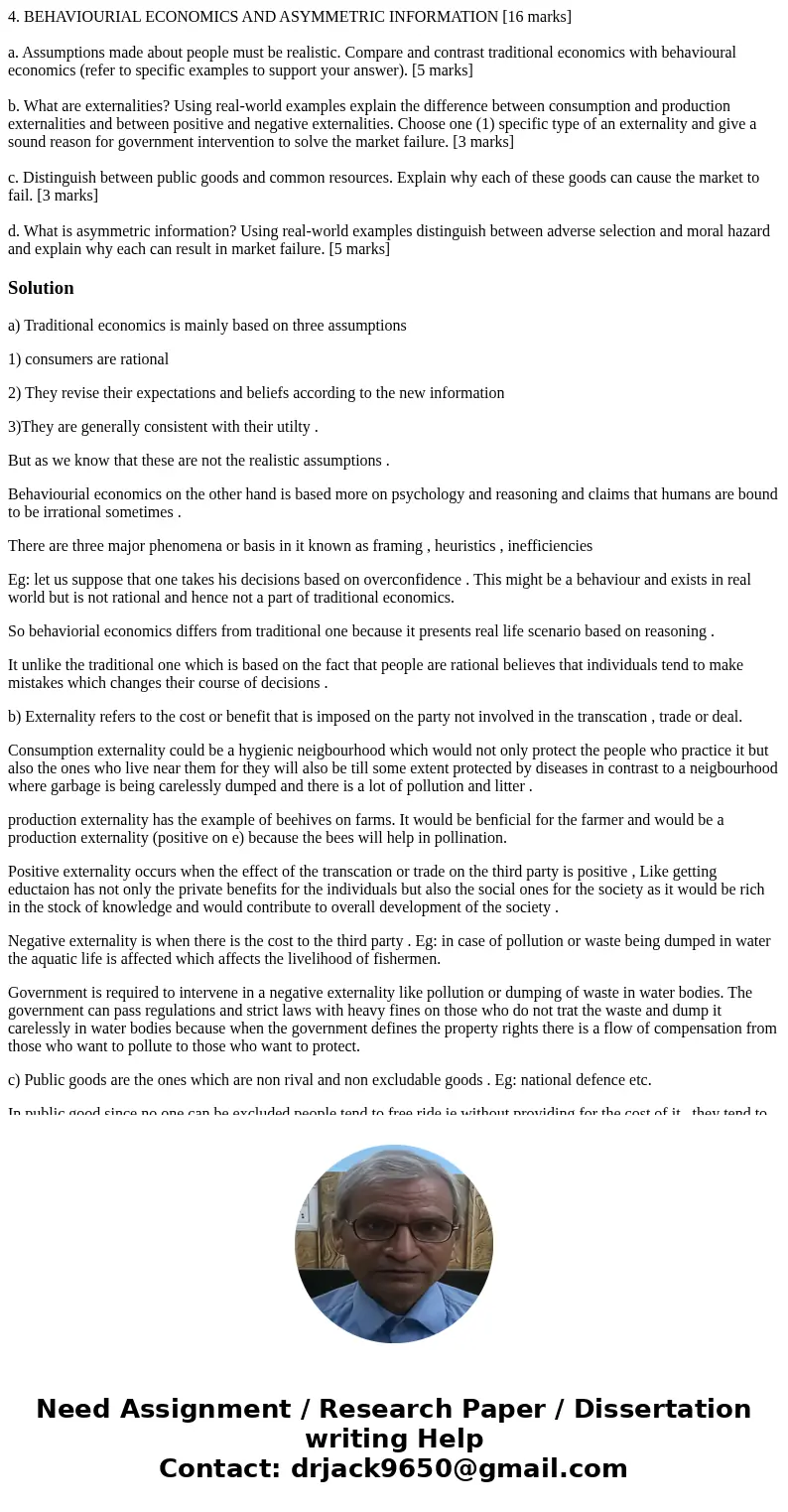 4. BEHAVIOURIAL ECONOMICS AND ASYMMETRIC INFORMATION [16 marks] a. Assumptions made about people must be realistic. Compare and contrast traditional economics w
