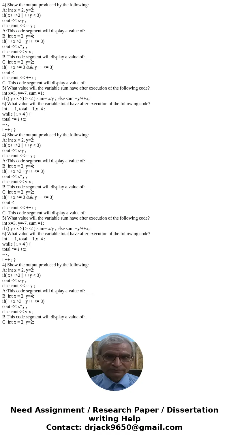  4) Show the output produced by the following: A: int x = 2, y=2; if( x++>2 || ++y < 3) cout << x-y ; else cout << -- y ; A:This code segment 