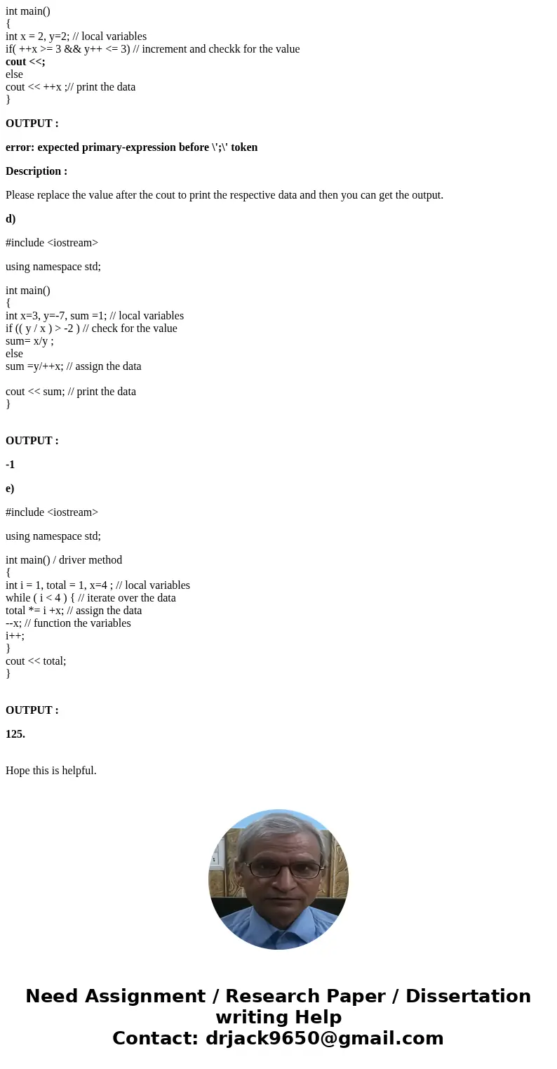  4) Show the output produced by the following: A: int x = 2, y=2; if( x++>2 || ++y < 3) cout << x-y ; else cout << -- y ; A:This code segment 