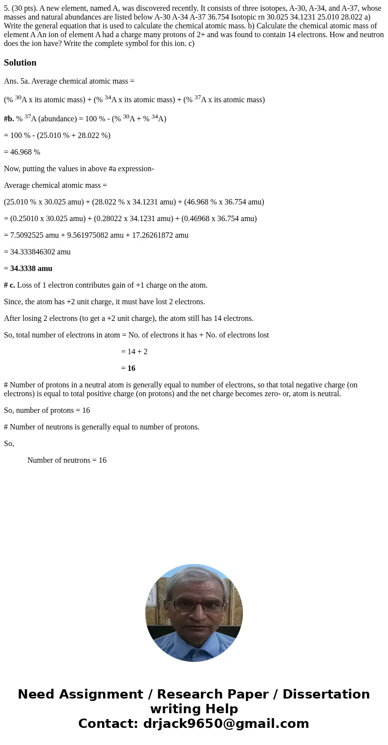  5. (30 pts). A new element, named A, was discovered recently. It consists of three isotopes, A-30, A-34, and A-37, whose masses and natural abundances are list