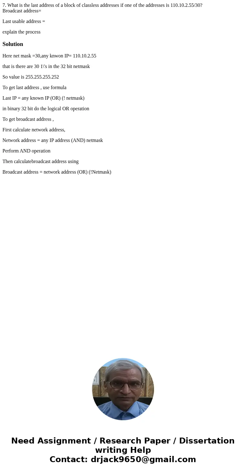7. What is the last address of a block of classless addresses if one of the addresses is 110.10.2.55/30? Broadcast address= Last usable address = explain the pr 7. What is the last address of a block of classless addresses if one of the addresses is 110.10.2.55/30? Broadcast address= Last usable address = explain the pr
