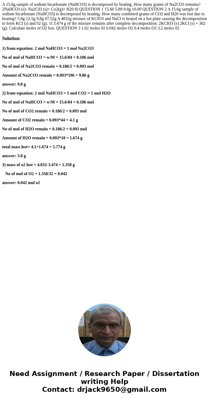 A 15.6g sample of sodium bicarbonate (NaHCO3) is decomposed by heating. How many grams of Na2CO3 remains? 2NaHCO3 (s)- Na2C03 (s)+ Co2(g)+ H20 8) QUESTION 1 15  A 15.6g sample of sodium bicarbonate (NaHCO3) is decomposed by heating. How many grams of Na2CO3 remains? 2NaHCO3 (s)- Na2C03 (s)+ Co2(g)+ H20 8) QUESTION 1 15