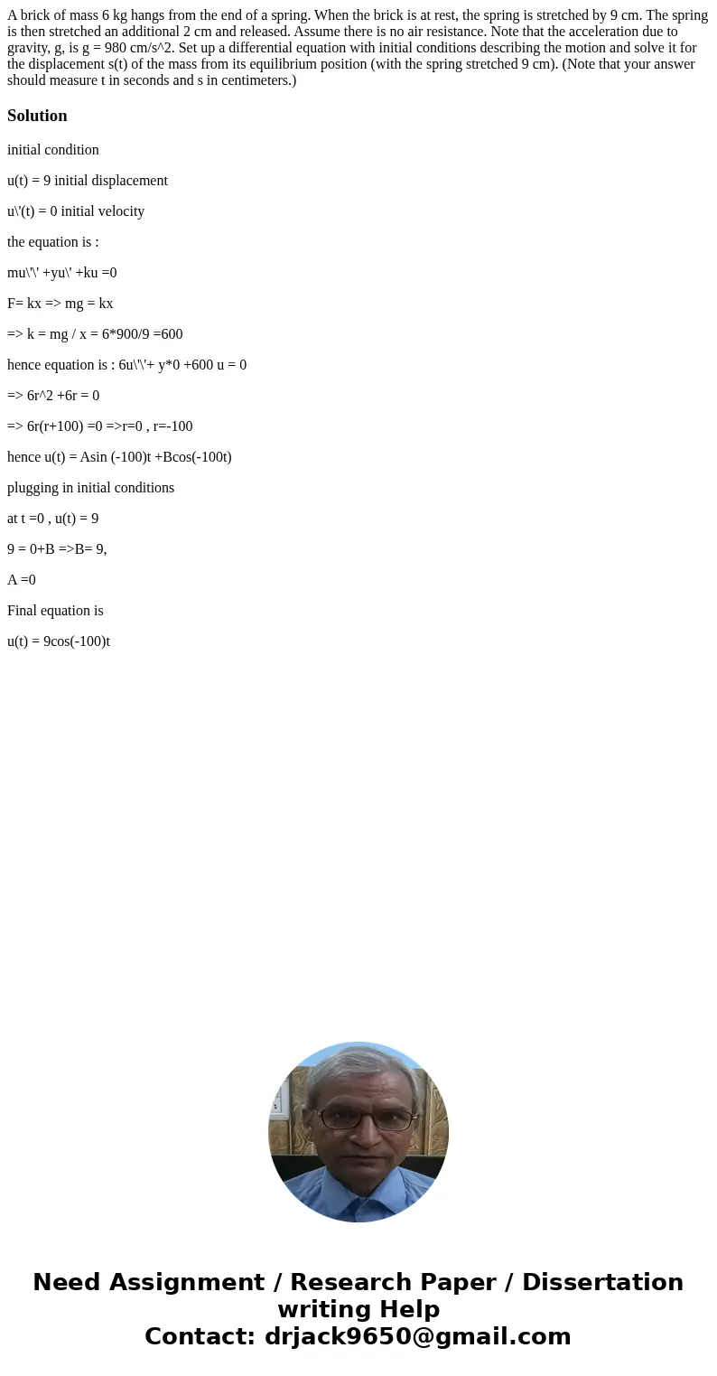 A brick of mass 6 kg hangs from the end of a spring. When the brick is at rest, the spring is stretched by 9 cm. The spring is then stretched an additional 2 cm A brick of mass 6 kg hangs from the end of a spring. When the brick is at rest, the spring is stretched by 9 cm. The spring is then stretched an additional 2 cm