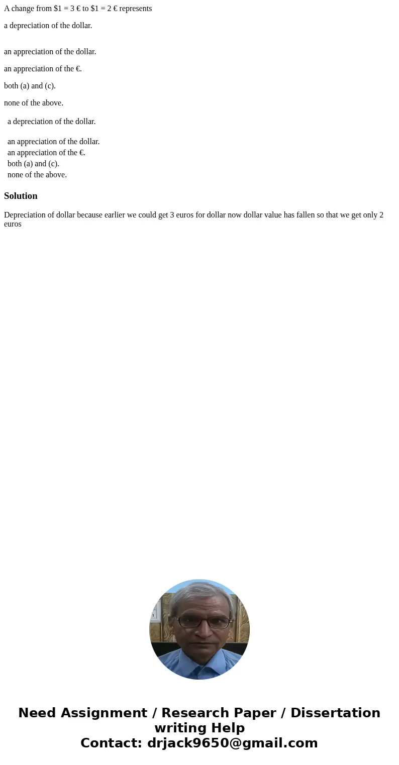 A change from $1 = 3 € to $1 = 2 € represents a depreciation of the dollar. an appreciation of the dollar. an appreciation of the €. both (a) and (c). none of t