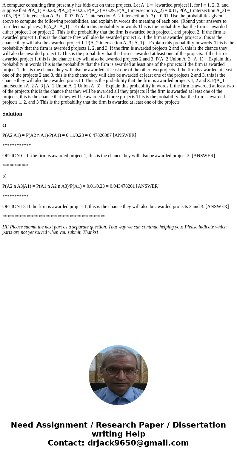  A computer consulting firm presently has bids out on three projects. Let A_1 = {awarded project i}, for i = 1, 2, 3, and suppose that P(A_1) = 0.23, P(A_2) = 0