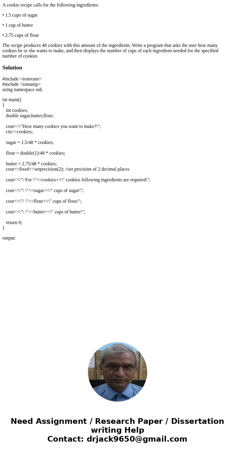 A cookie recipe calls for the following ingredients: • 1.5 cups of sugar • 1 cup of butter • 2.75 cups of flour The recipe produces 48 cookies with this amount  A cookie recipe calls for the following ingredients: • 1.5 cups of sugar • 1 cup of butter • 2.75 cups of flour The recipe produces 48 cookies with this amount
