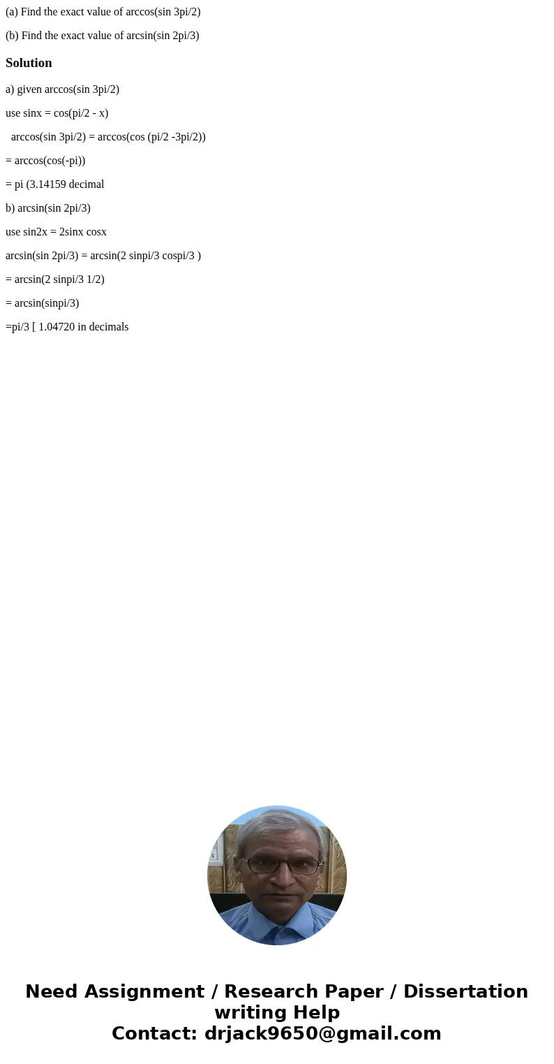 (a) Find the exact value of arccos(sin 3pi/2) (b) Find the exact value of arcsin(sin 2pi/3)Solutiona) given arccos(sin 3pi/2) use sinx = cos(pi/2 - x) arccos(si