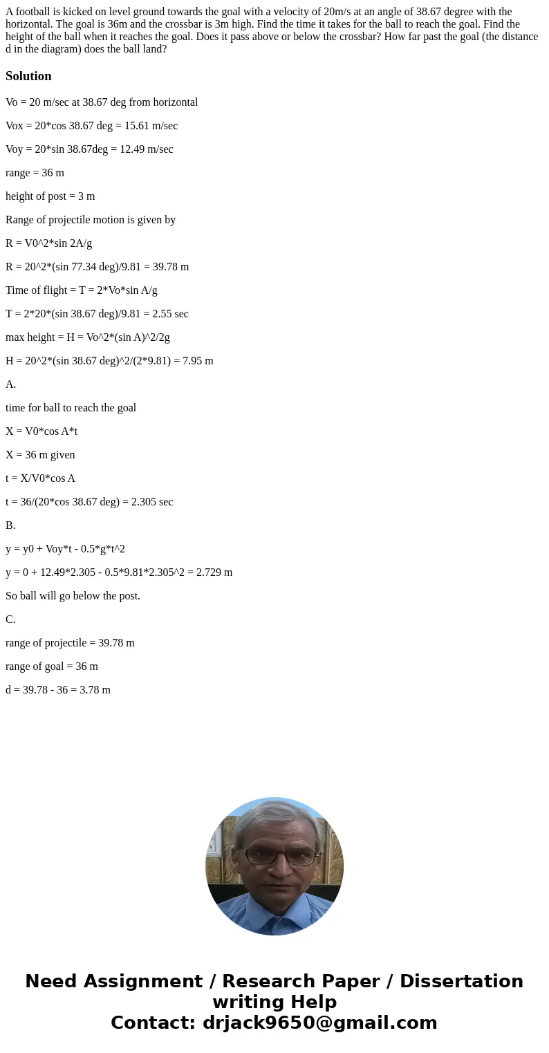 A football is kicked on level ground towards the goal with a velocity of 20m/s at an angle of 38.67 degree with the horizontal. The goal is 36m and the crossba  A football is kicked on level ground towards the goal with a velocity of 20m/s at an angle of 38.67 degree with the horizontal. The goal is 36m and the crossba