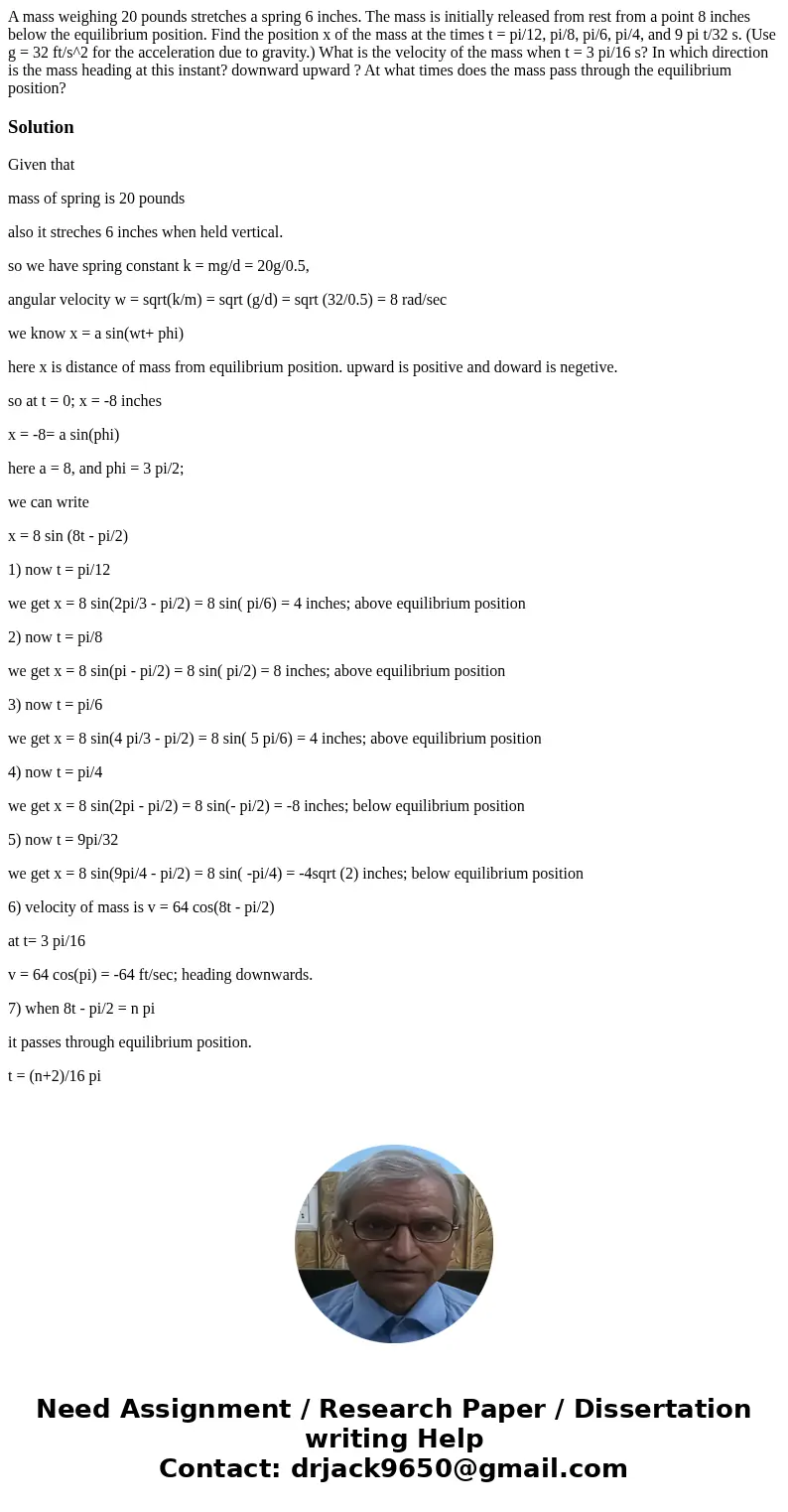  A mass weighing 20 pounds stretches a spring 6 inches. The mass is initially released from rest from a point 8 inches below the equilibrium position. Find the 