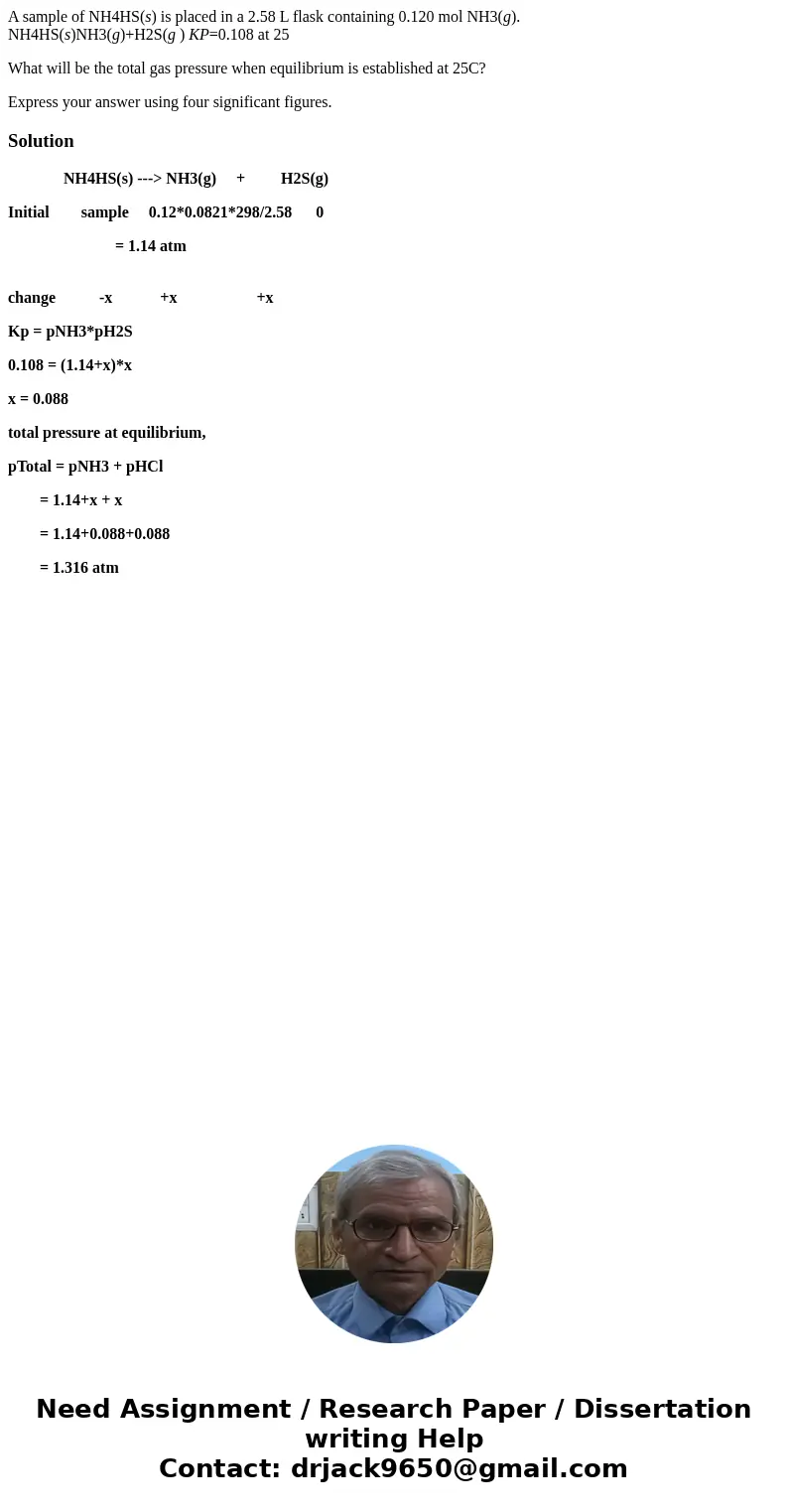 A sample of NH4HS(s) is placed in a 2.58 L flask containing 0.120 mol NH3(g). NH4HS(s)NH3(g)+H2S(g ) KP=0.108 at 25 What will be the total gas pressure when equ A sample of NH4HS(s) is placed in a 2.58 L flask containing 0.120 mol NH3(g). NH4HS(s)NH3(g)+H2S(g ) KP=0.108 at 25 What will be the total gas pressure when equ