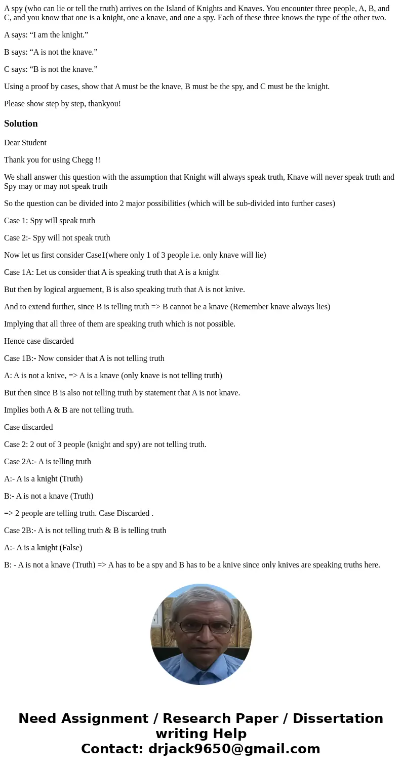 A spy (who can lie or tell the truth) arrives on the Island of Knights and Knaves. You encounter three people, A, B, and C, and you know that one is a knight, o A spy (who can lie or tell the truth) arrives on the Island of Knights and Knaves. You encounter three people, A, B, and C, and you know that one is a knight, o
