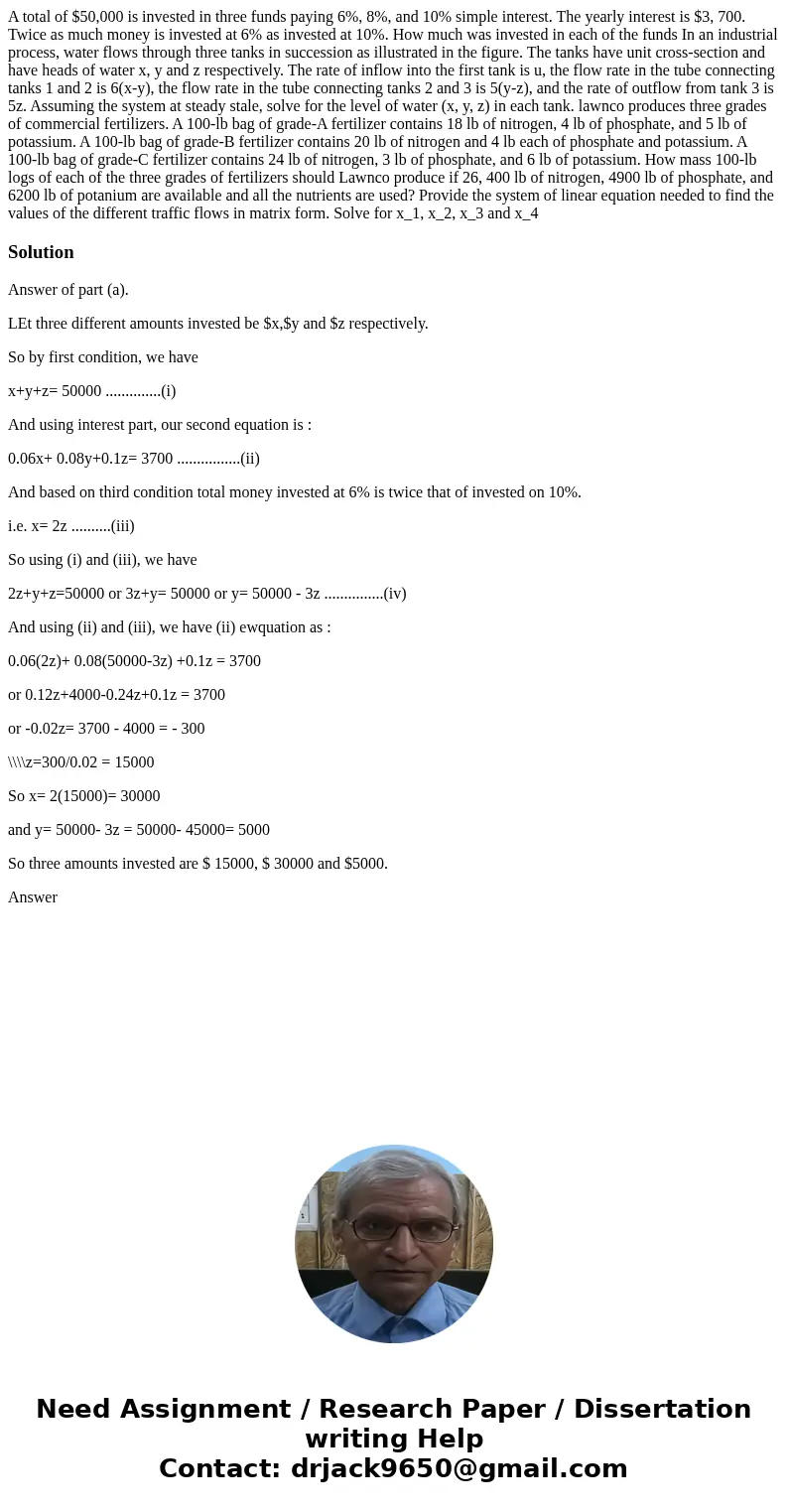 A total of $50,000 is invested in three funds paying 6%, 8%, and 10% simple interest. The yearly interest is $3, 700. Twice as much money is invested at 6% as   A total of $50,000 is invested in three funds paying 6%, 8%, and 10% simple interest. The yearly interest is $3, 700. Twice as much money is invested at 6% as