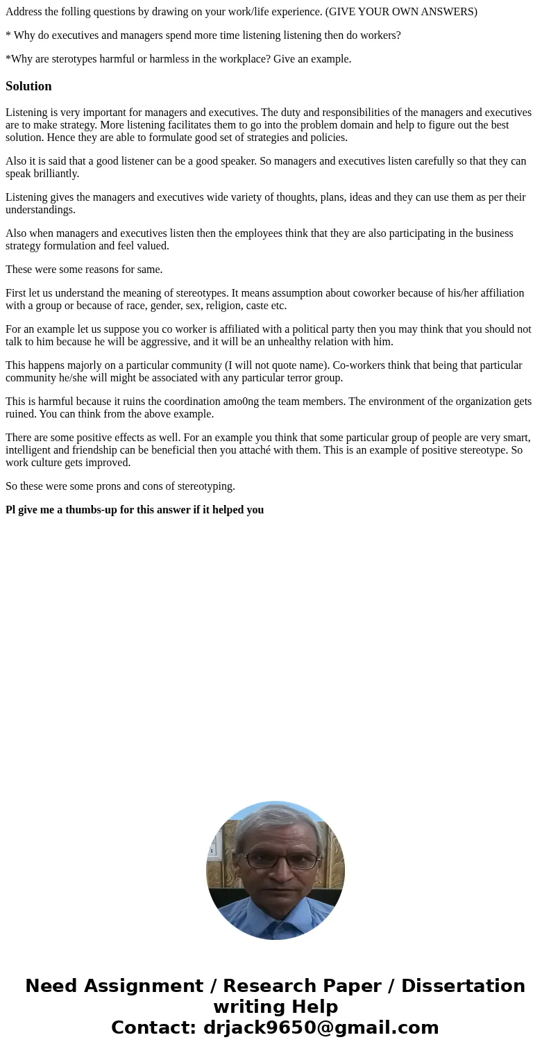 Address the folling questions by drawing on your work/life experience. (GIVE YOUR OWN ANSWERS) * Why do executives and managers spend more time listening listen
