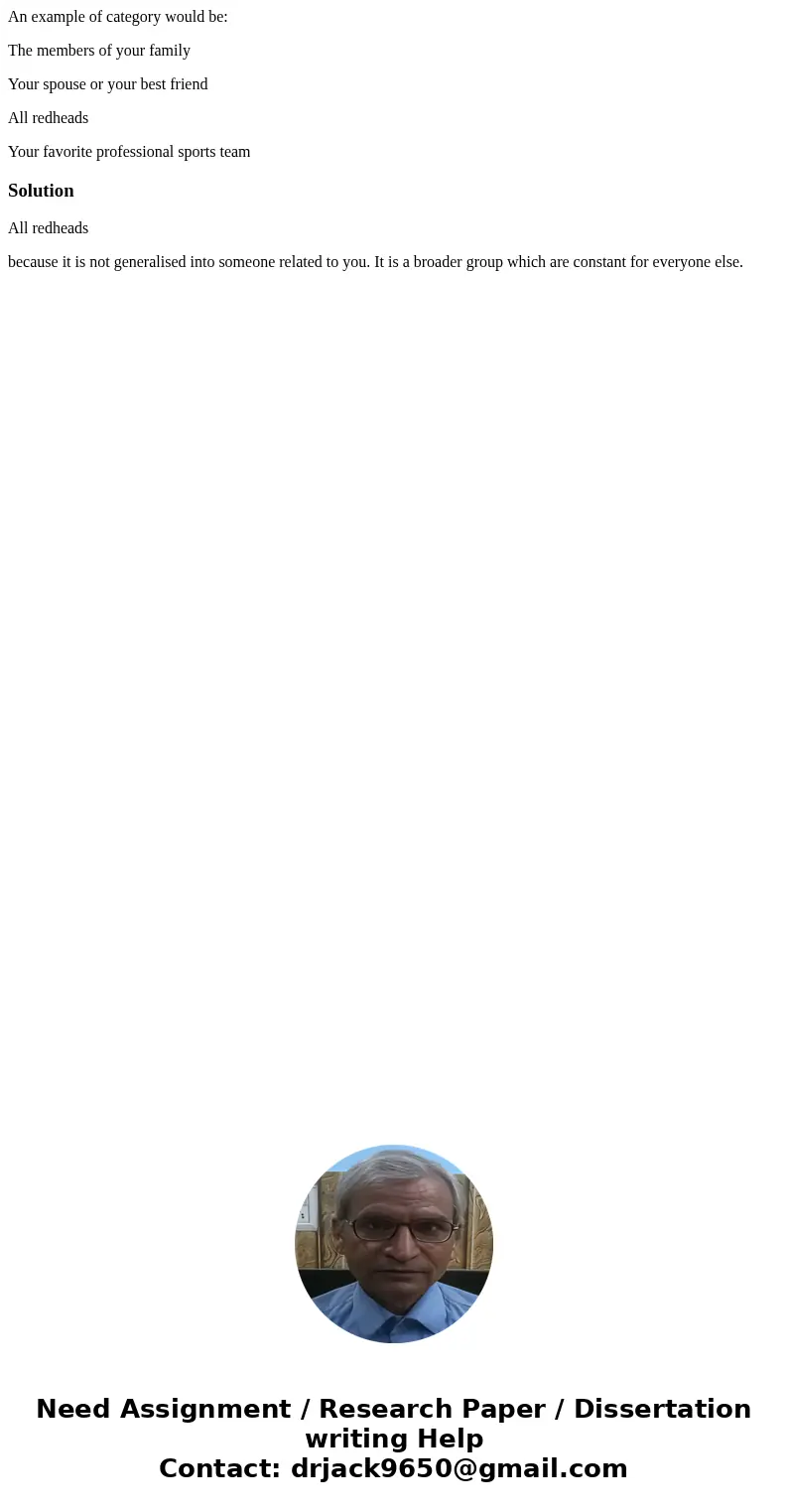 An example of category would be: The members of your family Your spouse or your best friend All redheads Your favorite professional sports teamSolutionAll redhe An example of category would be: The members of your family Your spouse or your best friend All redheads Your favorite professional sports teamSolutionAll redhe