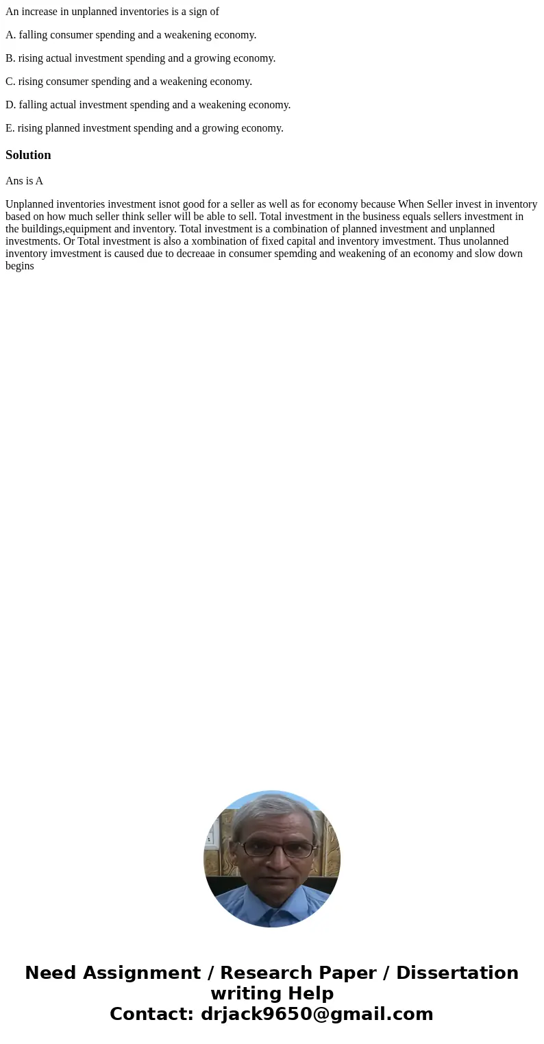 An increase in unplanned inventories is a sign of A. falling consumer spending and a weakening economy. B. rising actual investment spending and a growing econo