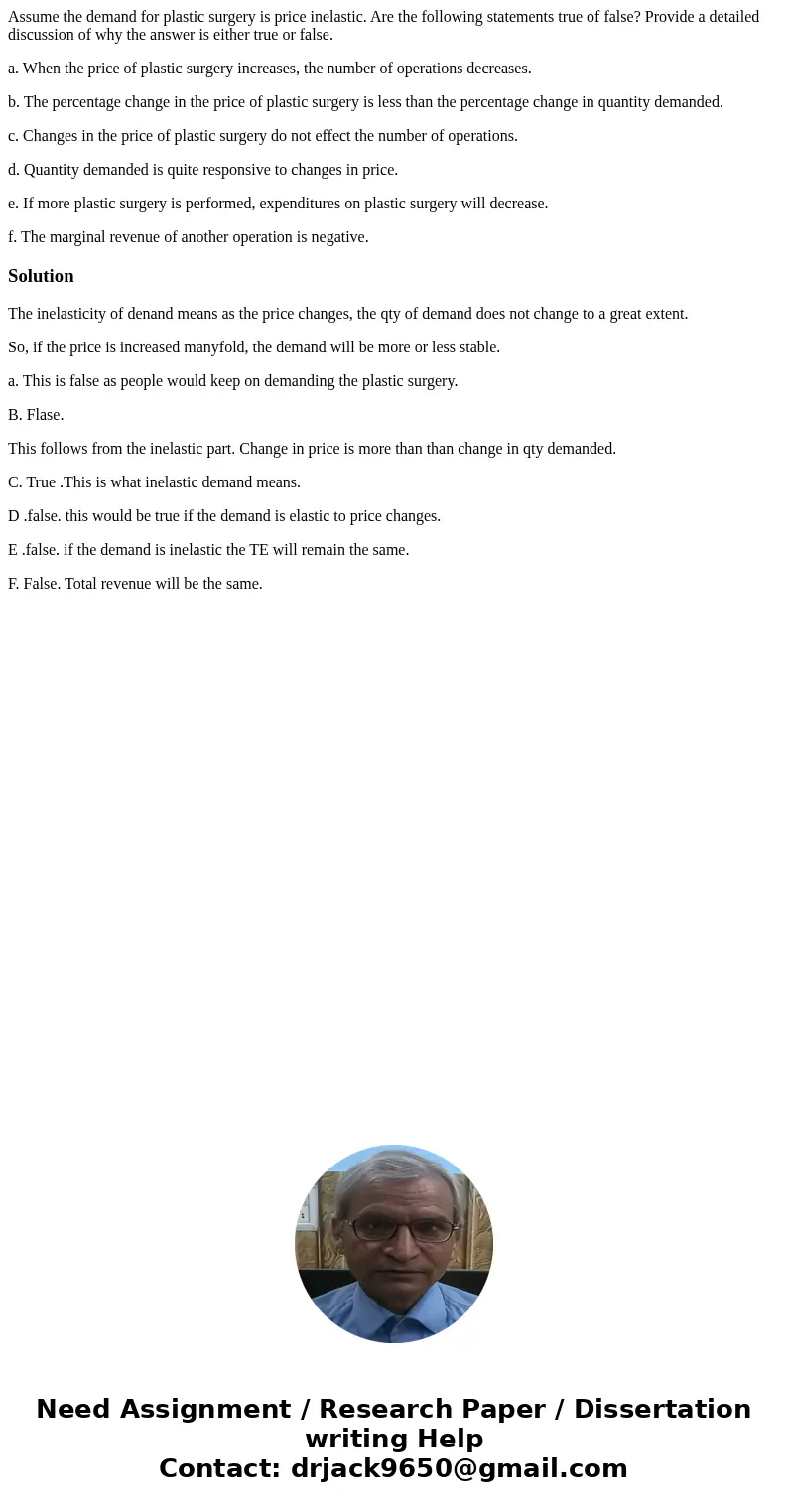 Assume the demand for plastic surgery is price inelastic. Are the following statements true of false? Provide a detailed discussion of why the answer is either 