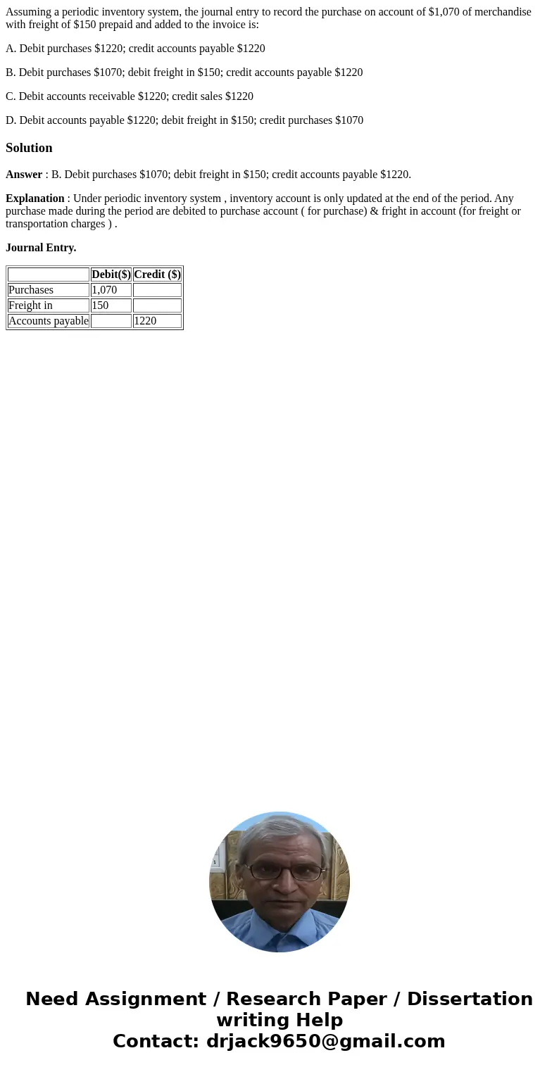 Assuming a periodic inventory system, the journal entry to record the purchase on account of $1,070 of merchandise with freight of $150 prepaid and added to the Assuming a periodic inventory system, the journal entry to record the purchase on account of $1,070 of merchandise with freight of $150 prepaid and added to the