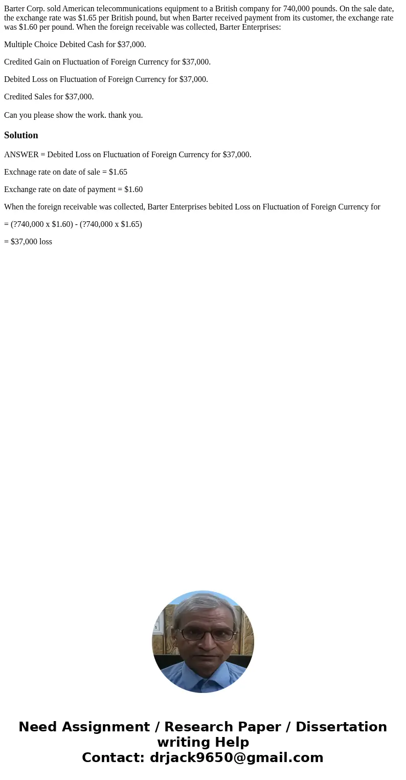 Barter Corp. sold American telecommunications equipment to a British company for 740,000 pounds. On the sale date, the exchange rate was $1.65 per British pound