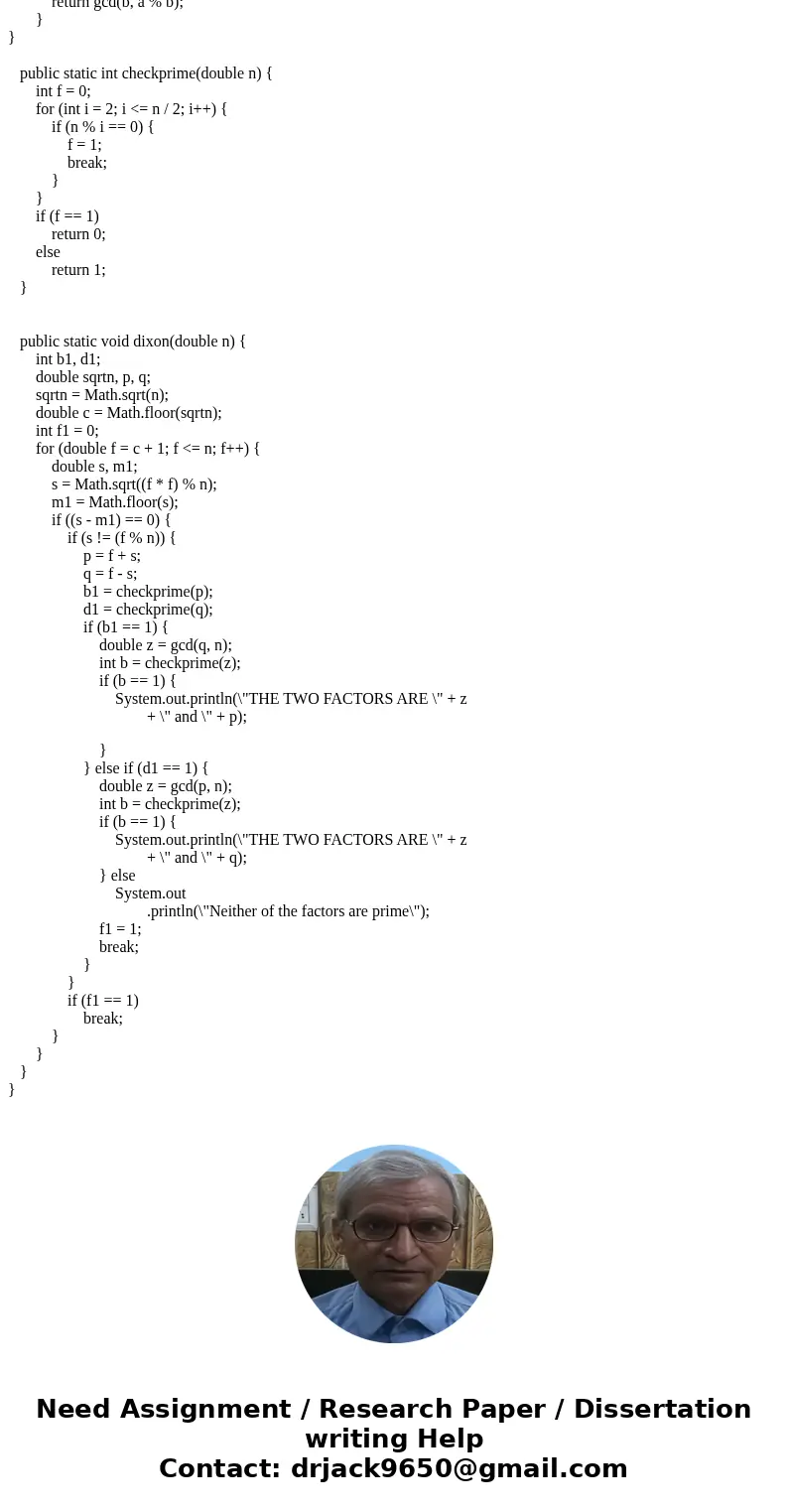 based on dixon factoring algorithm, factor 53663Solutionpackage com.java.dixon; public class Factor { public static void main(String args[]) { double n = 53663;