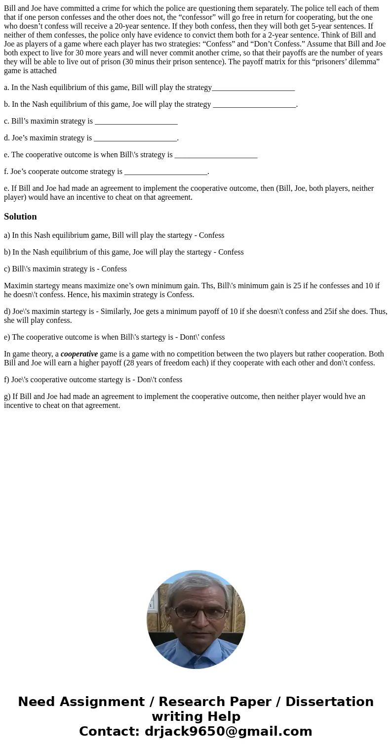 Bill and Joe have committed a crime for which the police are questioning them separately. The police tell each of them that if one person confesses and the othe Bill and Joe have committed a crime for which the police are questioning them separately. The police tell each of them that if one person confesses and the othe
