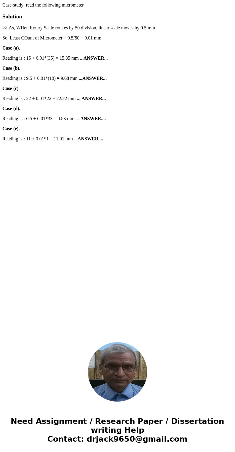  Case-study: read the following micrometer Solution>> As, WHen Rotary Scale rotates by 50 division, linear scale moves by 0.5 mm So, Least COunt of Microm