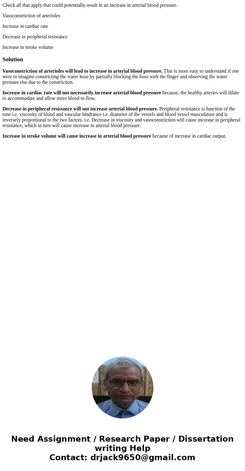 Check all that apply that could potentially result in an increase in arterial blood pressure. Vasoconstriction of arterioles Increase in cardiac rate Decrease i Check all that apply that could potentially result in an increase in arterial blood pressure. Vasoconstriction of arterioles Increase in cardiac rate Decrease i