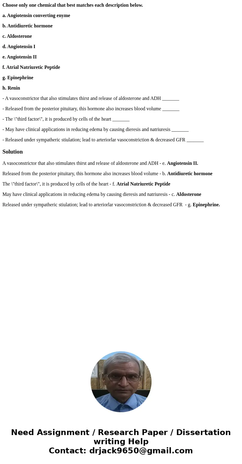 Choose only one chemical that best matches each description below. a. Angiotensin converting enyme b. Antidiuretic hormone c. Aldosterone d. Angiotensin I e. An