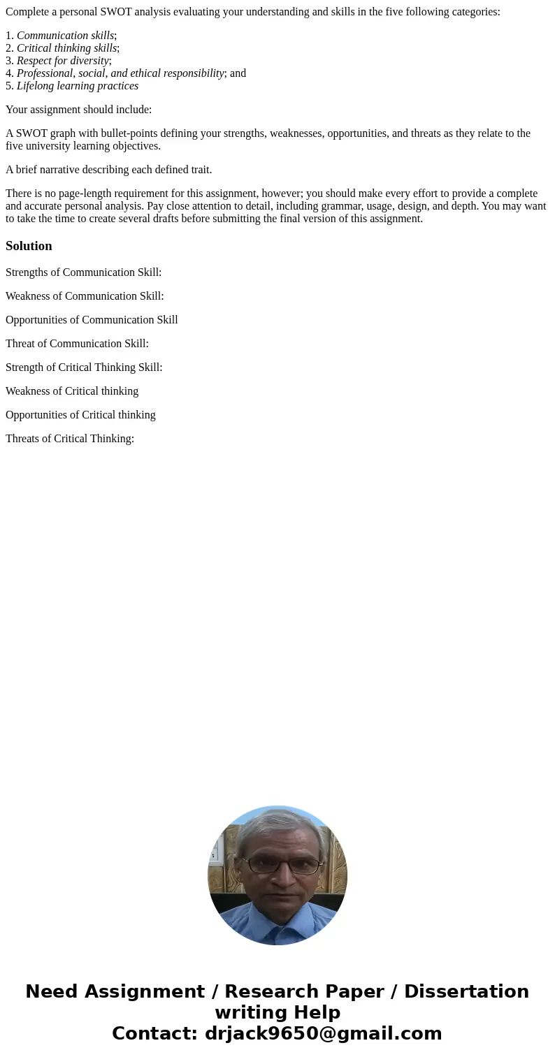 Complete a personal SWOT analysis evaluating your understanding and skills in the five following categories: 1. Communication skills; 2. Critical thinking skill Complete a personal SWOT analysis evaluating your understanding and skills in the five following categories: 1. Communication skills; 2. Critical thinking skill