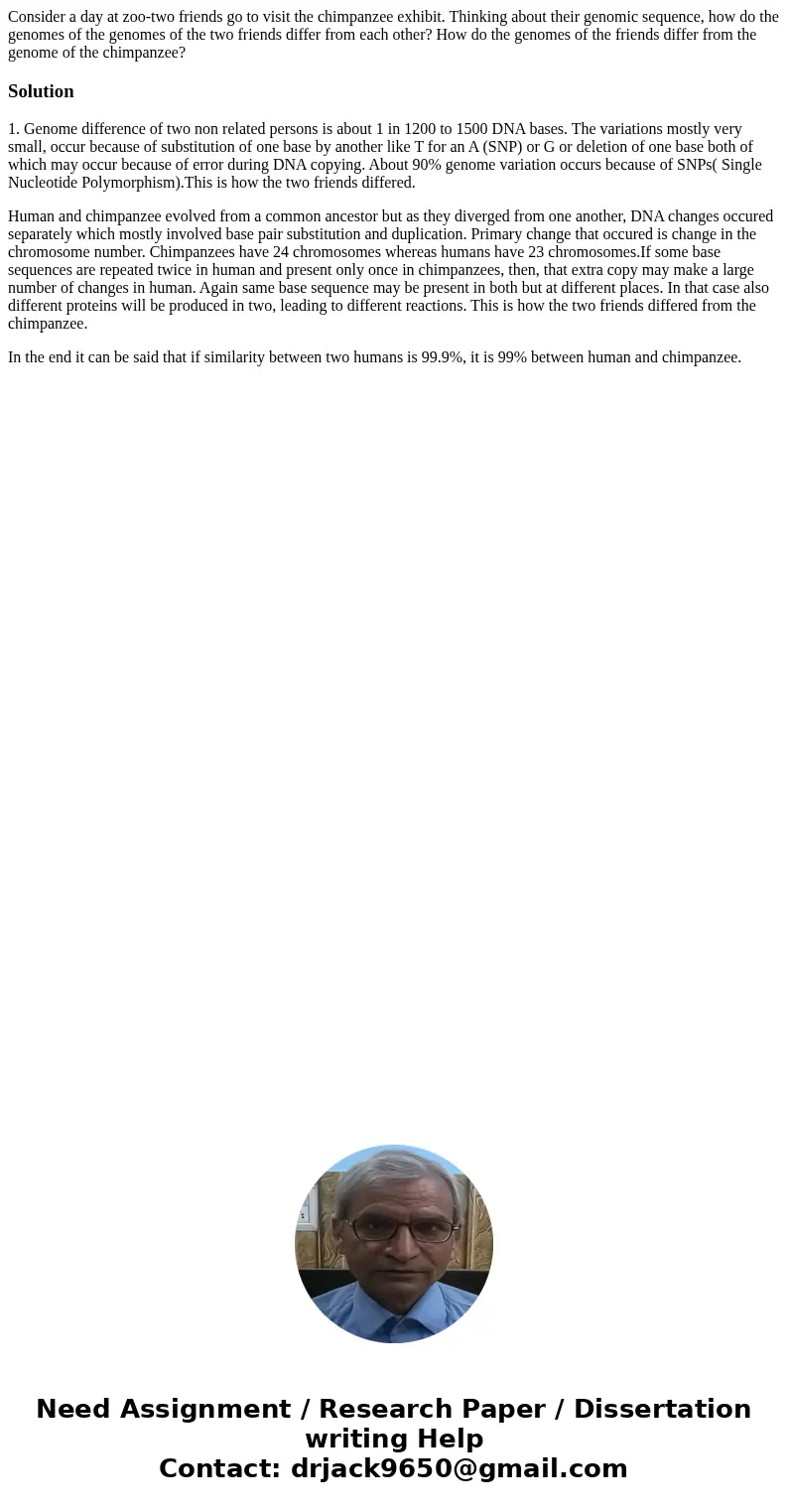  Consider a day at zoo-two friends go to visit the chimpanzee exhibit. Thinking about their genomic sequence, how do the genomes of the genomes of the two frien