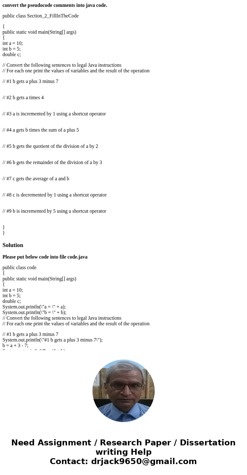 convert the pseudocode comments into java code. public class Section_2_FillInTheCode { public static void main(String[] args) { int a = 10; int b = 5; double c;
