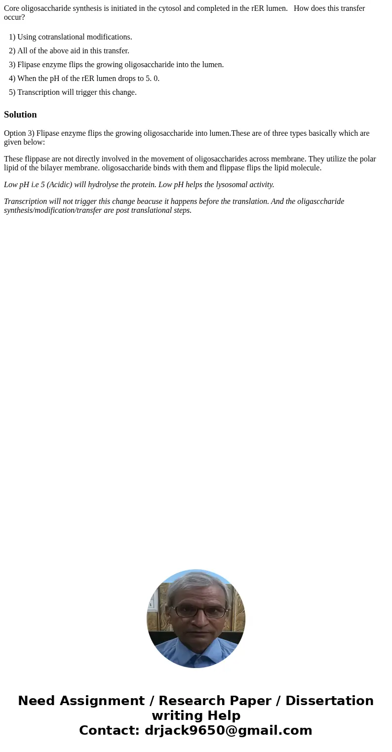 Core oligosaccharide synthesis is initiated in the cytosol and completed in the rER lumen. How does this transfer occur? 1) Using cotranslational modifications.
