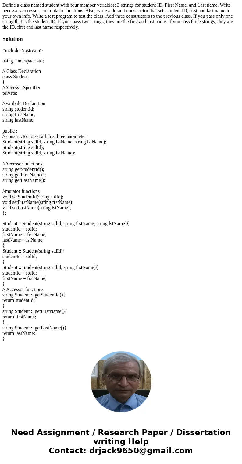 Define a class named student with four member variables: 3 strings for student ID, First Name, and Last name. Write necessary accessor and mutator functions. A  Define a class named student with four member variables: 3 strings for student ID, First Name, and Last name. Write necessary accessor and mutator functions. A