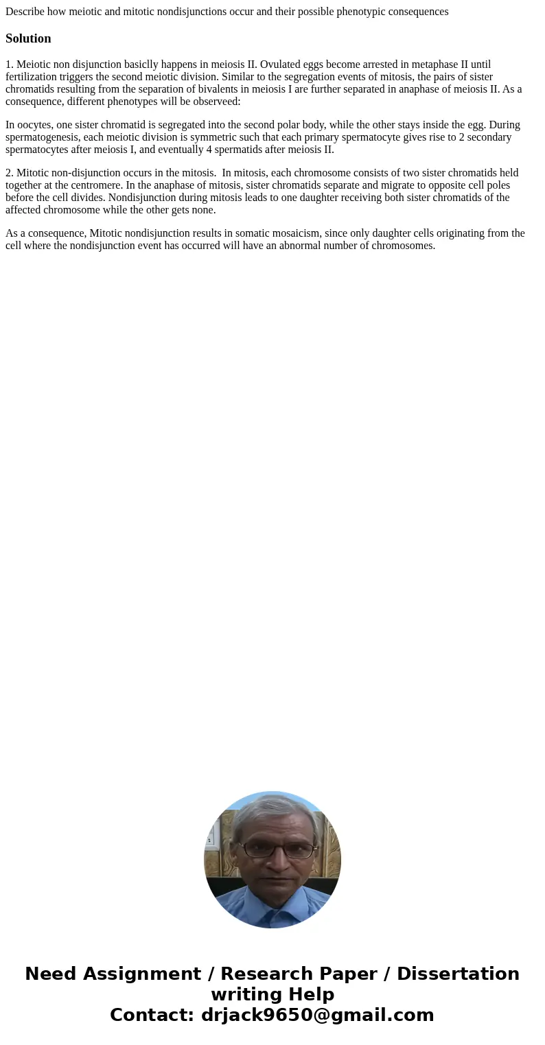 Describe how meiotic and mitotic nondisjunctions occur and their possible phenotypic consequencesSolution1. Meiotic non disjunction basiclly happens in meiosis 