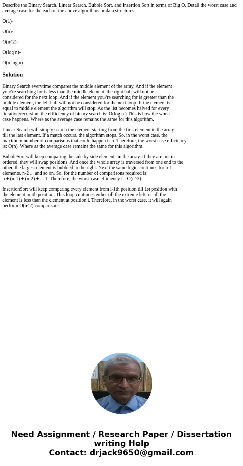Describe the Binary Search, Linear Search, Bubble Sort, and Insertion Sort in terms of Big O. Detail the worst case and average case for the each of the above a Describe the Binary Search, Linear Search, Bubble Sort, and Insertion Sort in terms of Big O. Detail the worst case and average case for the each of the above a