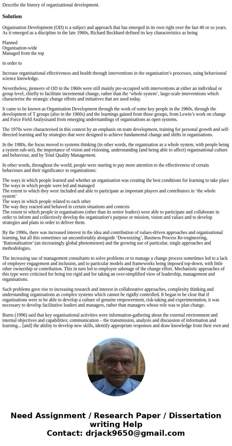 Describe the history of organizational development.SolutionOrganisation Development (OD) is a subject and approach that has emerged in its own right over the la Describe the history of organizational development.SolutionOrganisation Development (OD) is a subject and approach that has emerged in its own right over the la