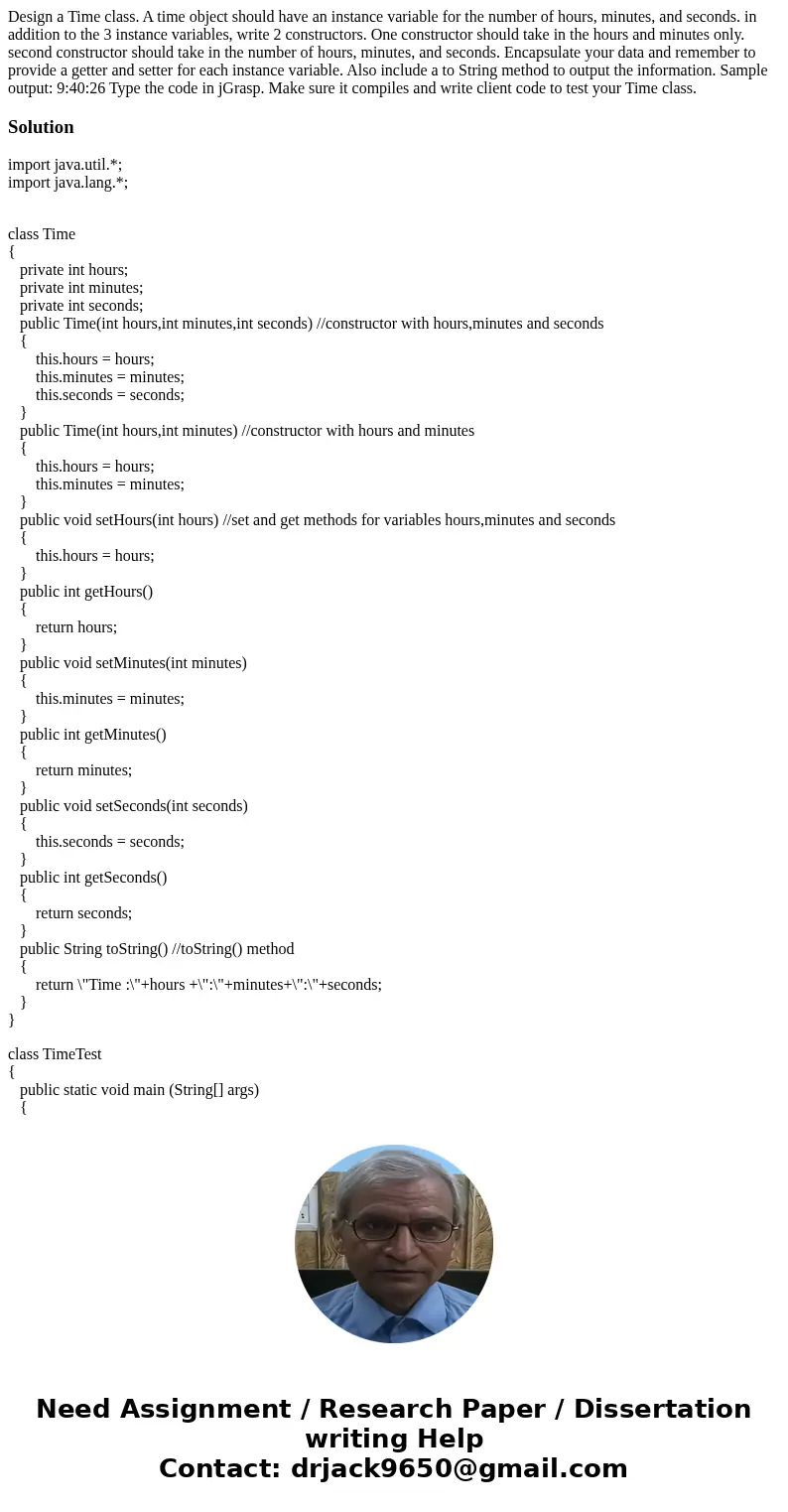 Design a Time class. A time object should have an instance variable for the number of hours, minutes, and seconds. in addition to the 3 instance variables, wri  Design a Time class. A time object should have an instance variable for the number of hours, minutes, and seconds. in addition to the 3 instance variables, wri