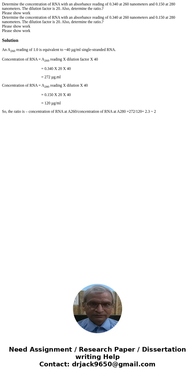  Determine the concentration of RNA with an absorbance reading of 0.340 at 260 nanometers and 0.150 at 280 nanometers. The dilution factor is 20. Also, determin