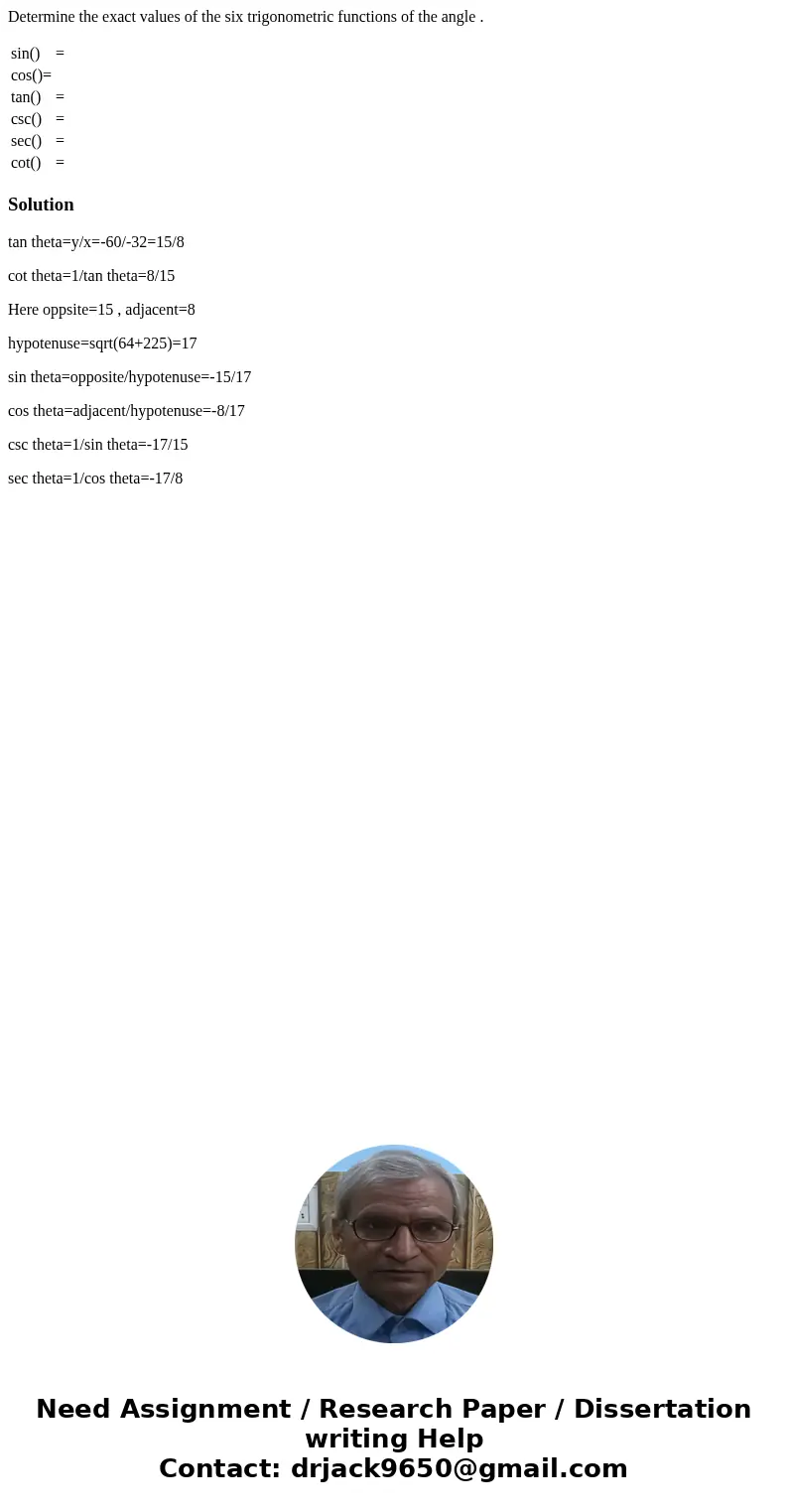 Determine the exact values of the six trigonometric functions of the angle . sin() = cos()= tan() = csc() = sec() = cot() = Solutiontan theta=y/x=-60/-32=15/8 c